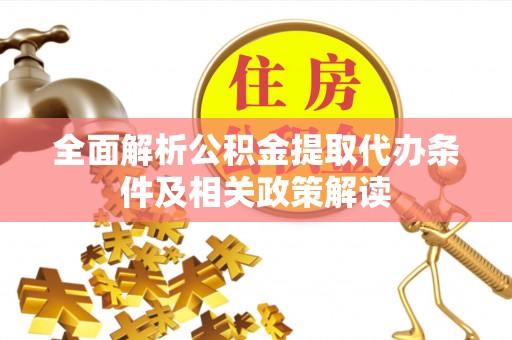 江东全面解析公积金提取代办条件及相关政策解读