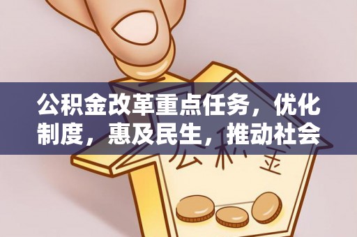江东公积金改革重点任务，优化制度，惠及民生，推动社会公平发展