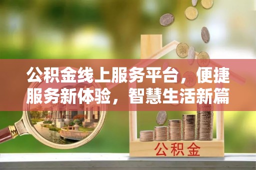 江东公积金线上服务平台，便捷服务新体验，智慧生活新篇章