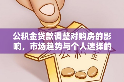江东公积金贷款调整对购房的影响，市场趋势与个人选择的深度解析