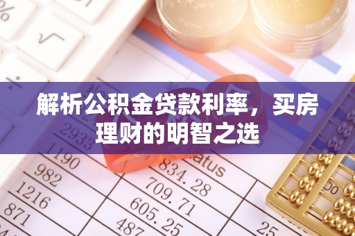 江东解析公积金贷款利率，买房理财的明智之选