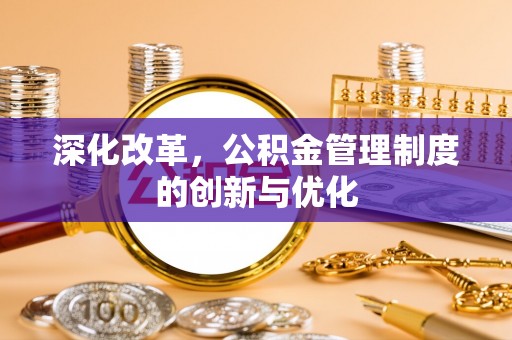 江东深化改革，公积金管理制度的创新与优化