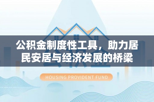 江东公积金制度性工具，助力居民安居与经济发展的桥梁