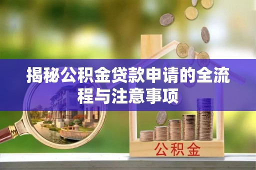 江东揭秘公积金贷款申请的全流程与注意事项
