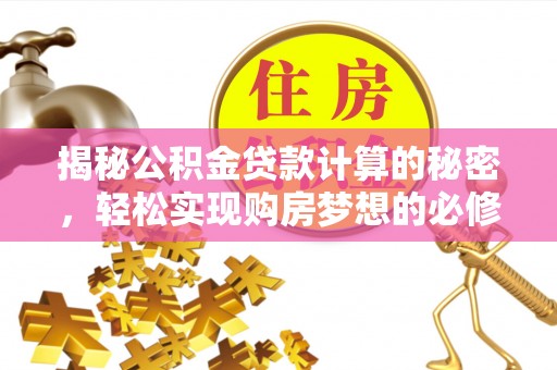江东揭秘公积金贷款计算的秘密，轻松实现购房梦想的必修课