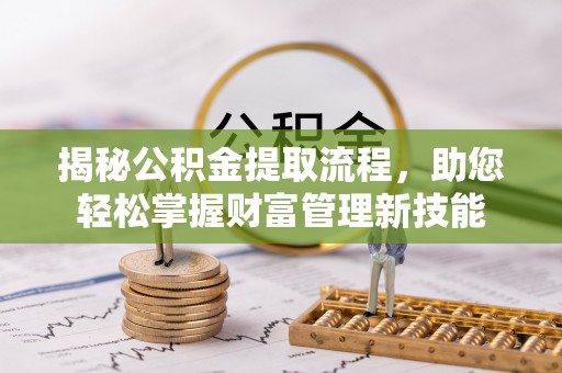 江东揭秘公积金提取流程，助您轻松掌握财富管理新技能
