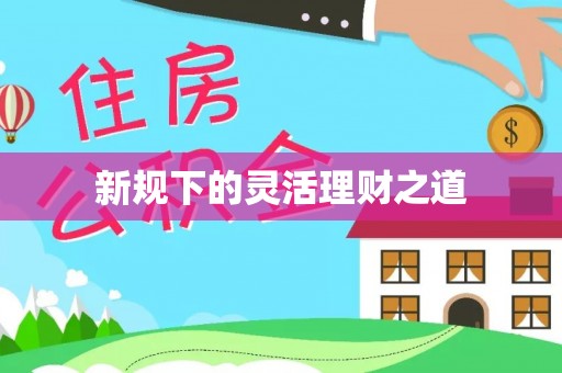 江东新规下的灵活理财之道