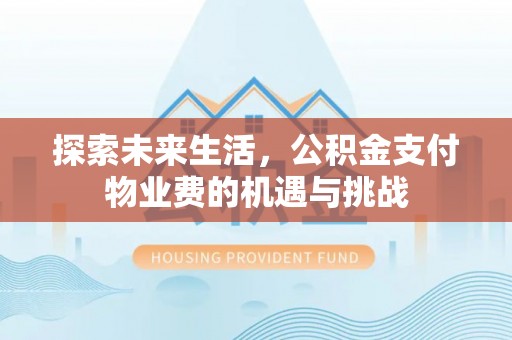 江东探索未来生活，公积金支付物业费的机遇与挑战
