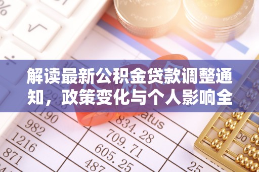 江东解读最新公积金贷款调整通知，政策变化与个人影响全解析