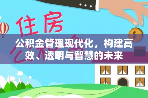 江东公积金管理现代化，构建高效、透明与智慧的未来