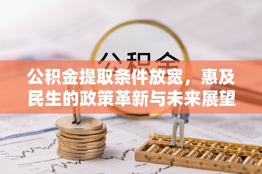 江东公积金提取条件放宽，惠及民生的政策革新与未来展望