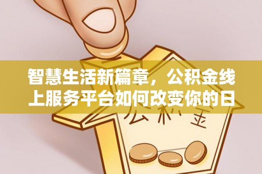 江东智慧生活新篇章，公积金线上服务平台如何改变你的日常
