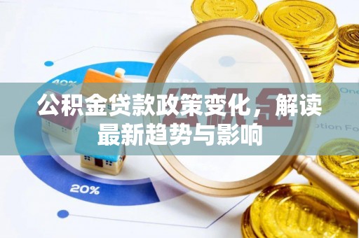 江东公积金贷款政策变化，解读最新趋势与影响