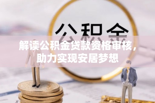 江东解读公积金贷款资格审核，助力实现安居梦想