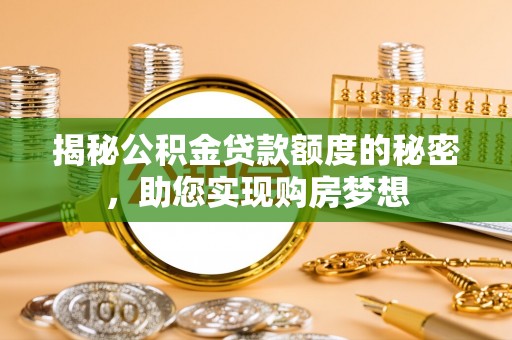江东揭秘公积金贷款额度的秘密，助您实现购房梦想