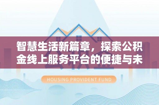 江东智慧生活新篇章，探索公积金线上服务平台的便捷与未来