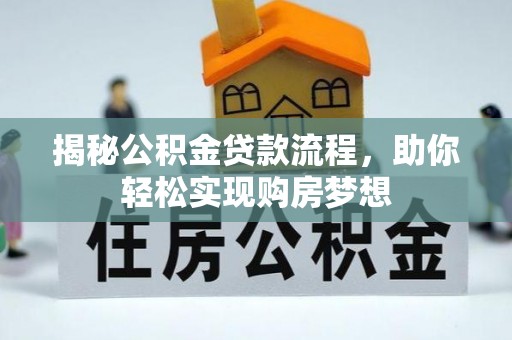 江东揭秘公积金贷款流程，助你轻松实现购房梦想