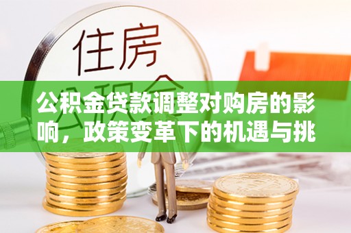 江东公积金贷款调整对购房的影响，政策变革下的机遇与挑战