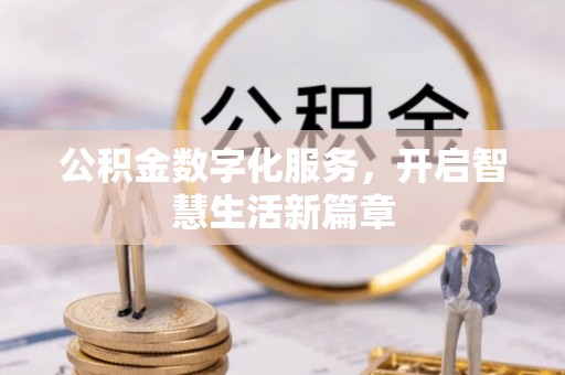 江东公积金数字化服务，开启智慧生活新篇章