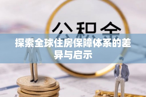 江东探索全球住房保障体系的差异与启示