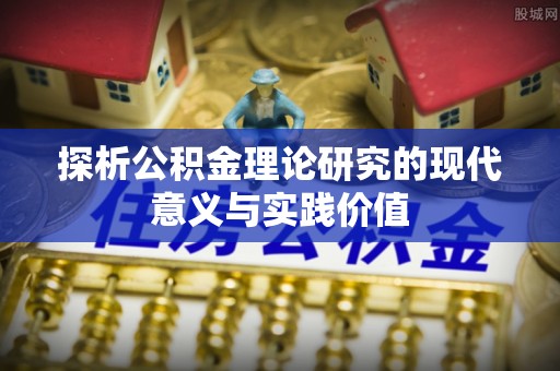 江东探析公积金理论研究的现代意义与实践价值