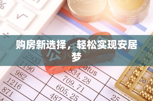 江东购房新选择，轻松实现安居梦