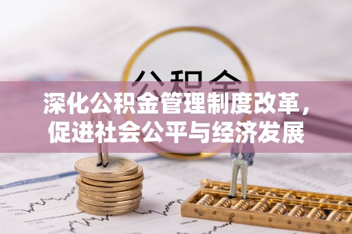 江东深化公积金管理制度改革，促进社会公平与经济发展