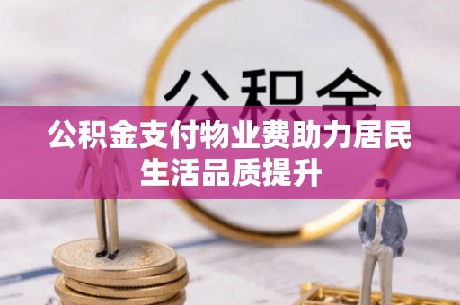 江东公积金支付物业费助力居民生活品质提升