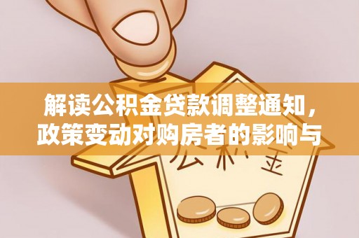 江东解读公积金贷款调整通知，政策变动对购房者的影响与应对策略