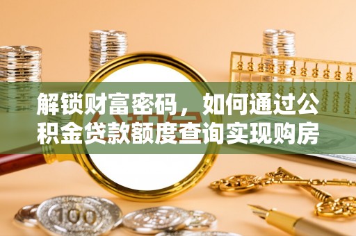 江东解锁财富密码，如何通过公积金贷款额度查询实现购房梦想