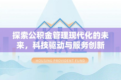 江东探索公积金管理现代化的未来，科技驱动与服务创新