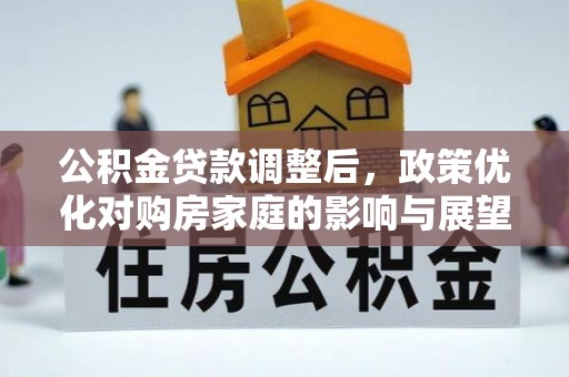 江东公积金贷款调整后，政策优化对购房家庭的影响与展望