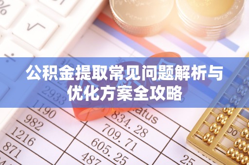 江东公积金提取常见问题解析与优化方案全攻略