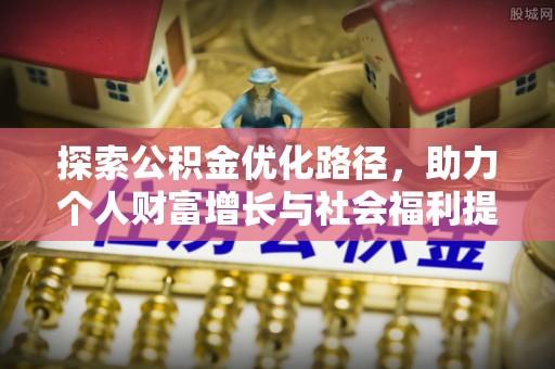 江东探索公积金优化路径，助力个人财富增长与社会福利提升
