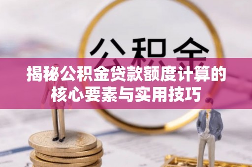 江东揭秘公积金贷款额度计算的核心要素与实用技巧