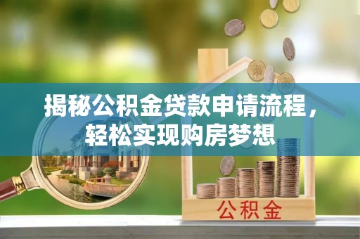 江东揭秘公积金贷款申请流程，轻松实现购房梦想