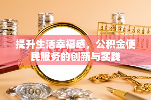 江东提升生活幸福感，公积金便民服务的创新与实践