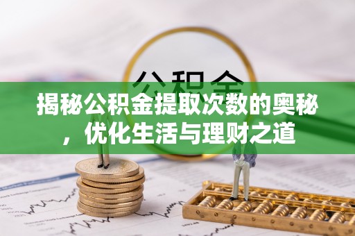 江东揭秘公积金提取次数的奥秘，优化生活与理财之道