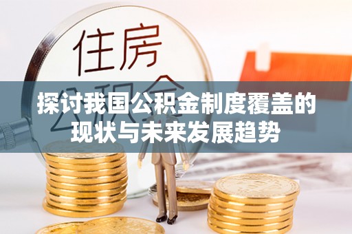 江东探讨我国公积金制度覆盖的现状与未来发展趋势
