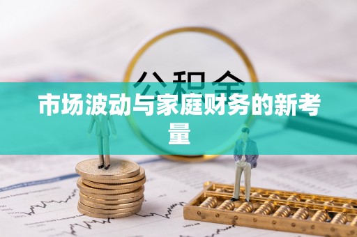 江东市场波动与家庭财务的新考量