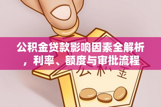 江东公积金贷款影响因素全解析，利率、额度与审批流程