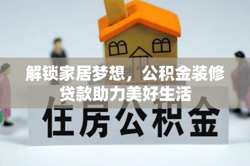 江东解锁家居梦想，公积金装修贷款助力美好生活