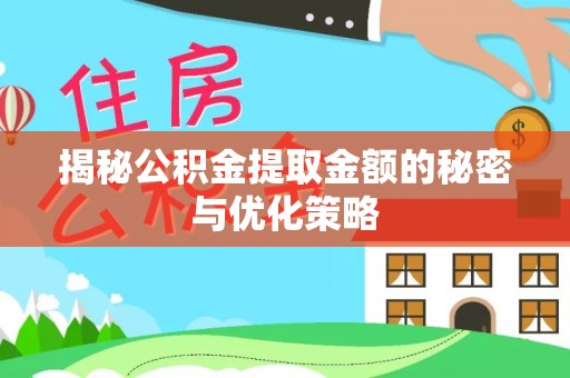 江东揭秘公积金提取金额的秘密与优化策略
