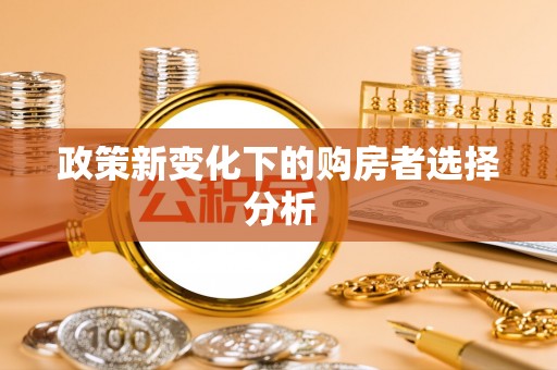 江东政策新变化下的购房者选择分析