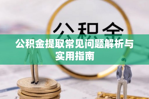 江东公积金提取常见问题解析与实用指南