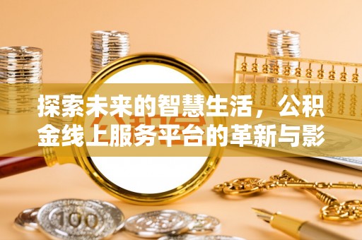 江东探索未来的智慧生活，公积金线上服务平台的革新与影响