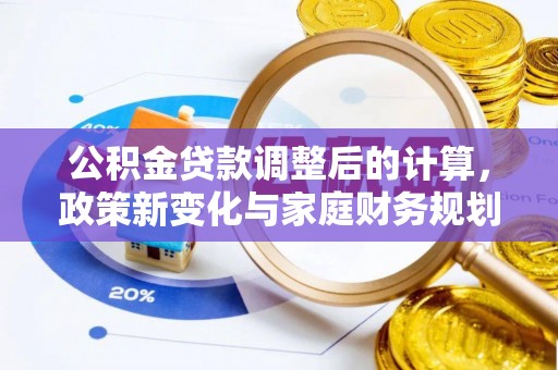 江东公积金贷款调整后的计算，政策新变化与家庭财务规划