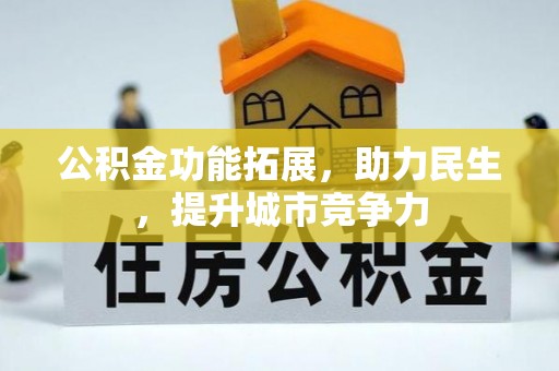 江东公积金功能拓展，助力民生，提升城市竞争力