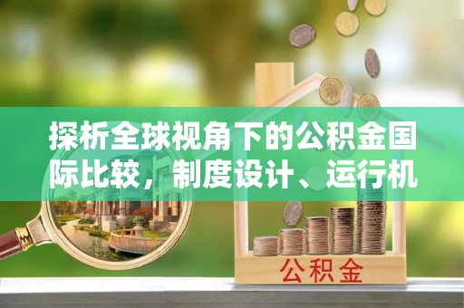 江东探析全球视角下的公积金国际比较，制度设计、运行机制与未来趋势