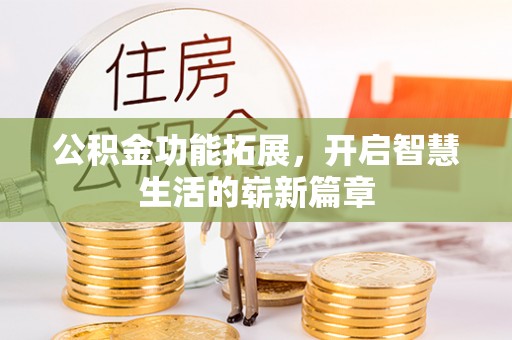 江东公积金功能拓展，开启智慧生活的崭新篇章